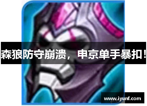 森狼防守崩溃，申京单手暴扣！